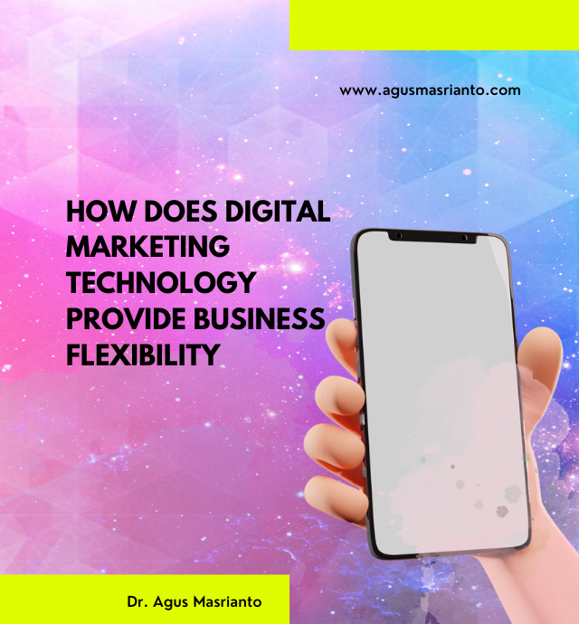 How does Digital Marketing Technology Provide Business Flexibility Dr. Agus Masrianto