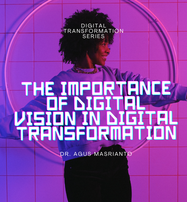 The Importance of Digital Vision in Digital Transformation Dr. Agus Masrianto