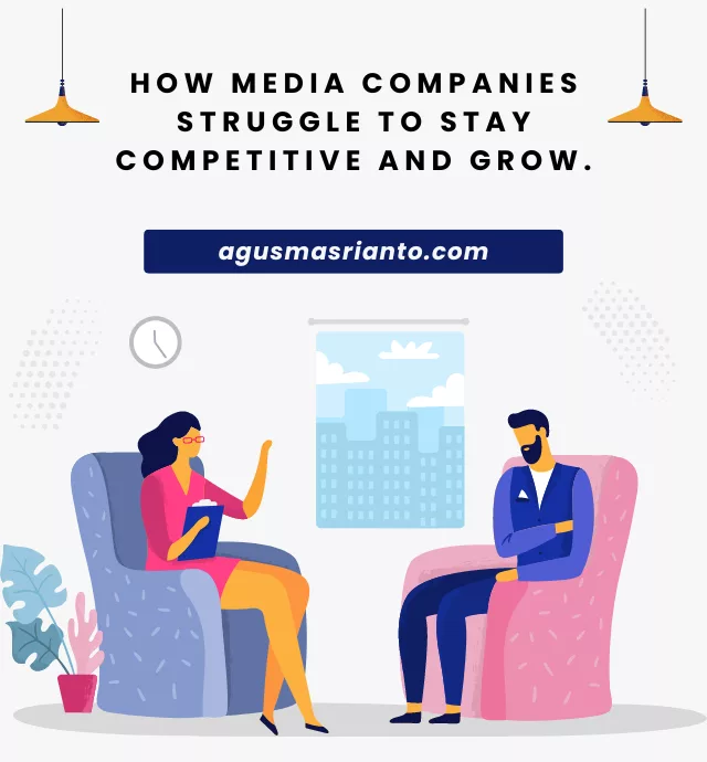 How Media Companies Struggle to Stay Competitive and Grow. By Dr Agus Masrianto