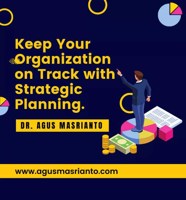 Keep your organization on track with strategic planning. By Dr Agus Masrianto.